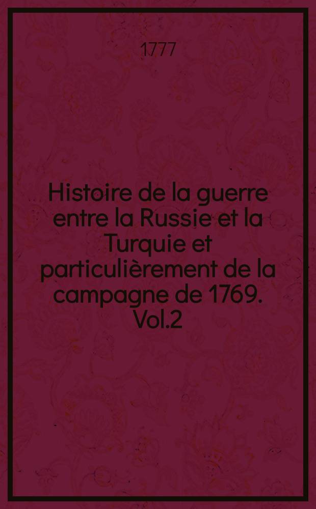 Histoire de la guerre entre la Russie et la Turquie et particulièrement de la campagne de 1769. Vol.2