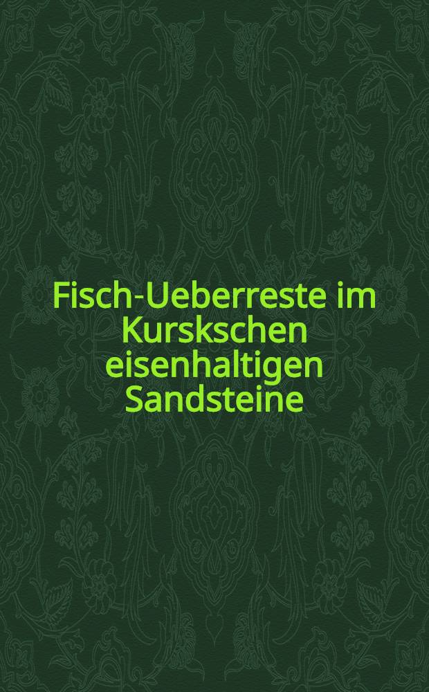 Fisch-Ueberreste im Kurskschen eisenhaltigen Sandsteine (Самородъ). Aufsatz 3