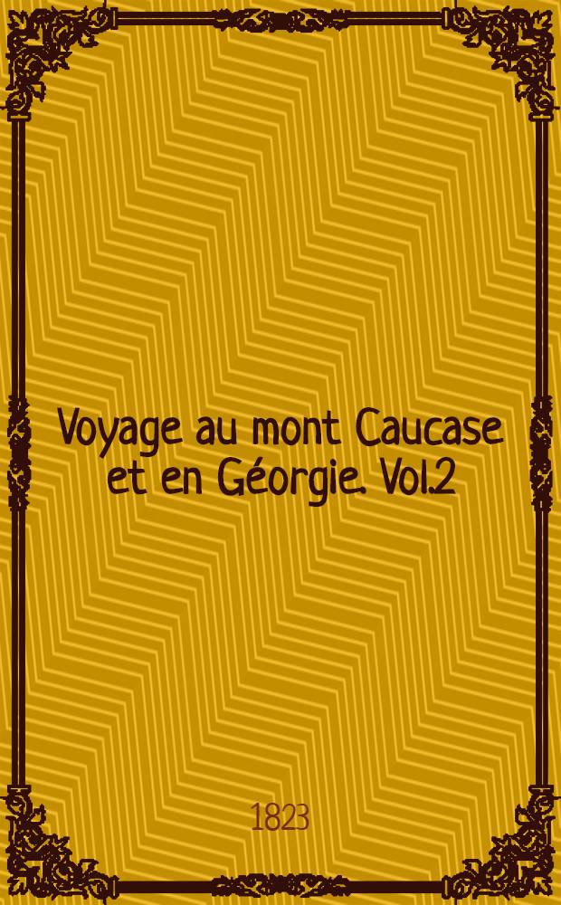Voyage au mont Caucase et en G&eacute;orgie. Vol.2