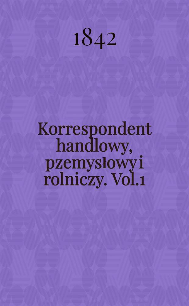 Korrespondent handlowy, pzemysłowy i rolniczy. Vol.1