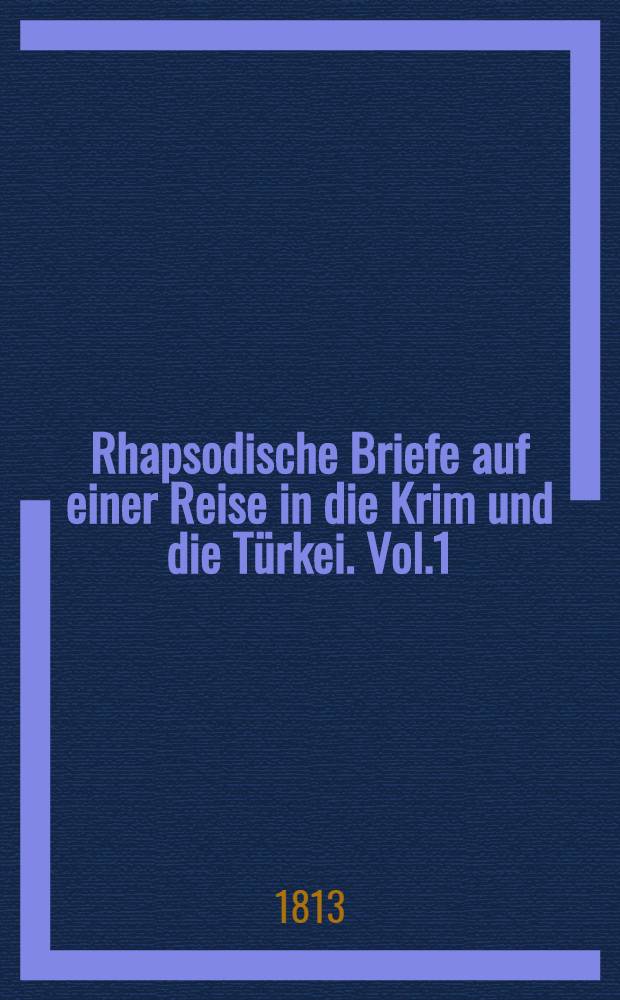 Rhapsodische Briefe auf einer Reise in die Krim und die Türkei. Vol.1