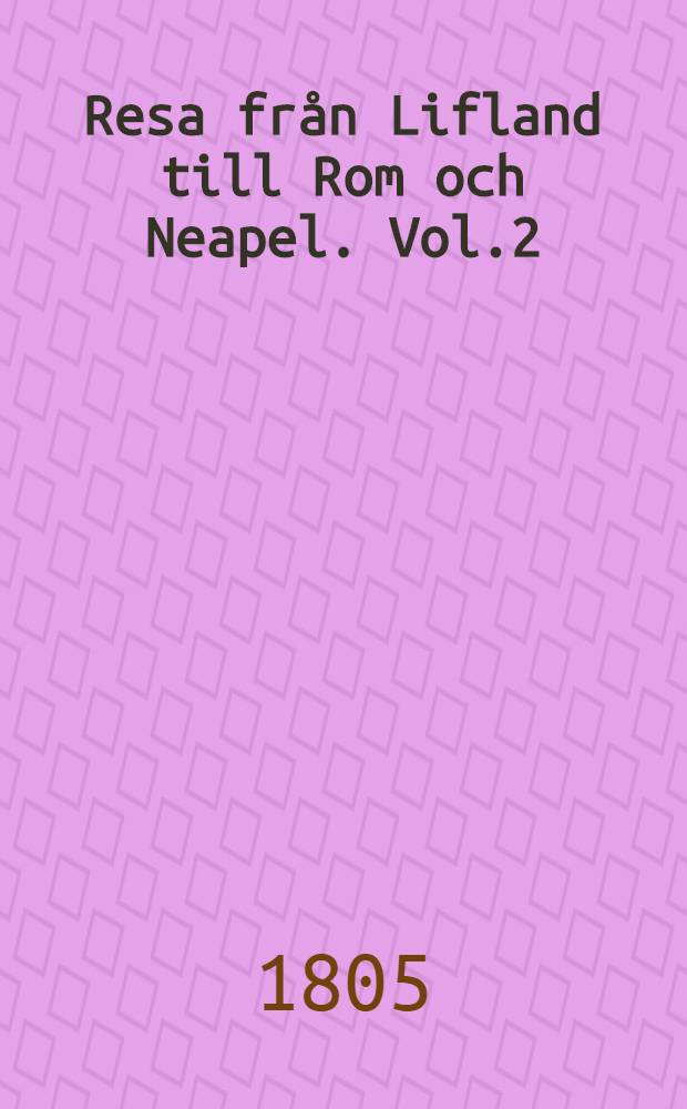 Resa fr&aring;n Lifland till Rom och Neapel. Vol.2