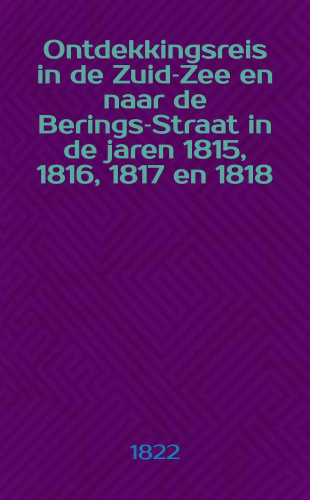 Ontdekkingsreis in de Zuid-Zee en naar de Berings-Straat in de jaren 1815, 1816, 1817 en 1818 : Uit het Hoogduitsch. Vol.2