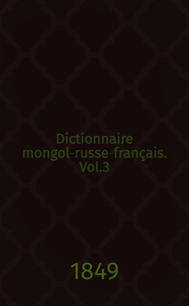 Dictionnaire mongol-russe-français. Vol.3