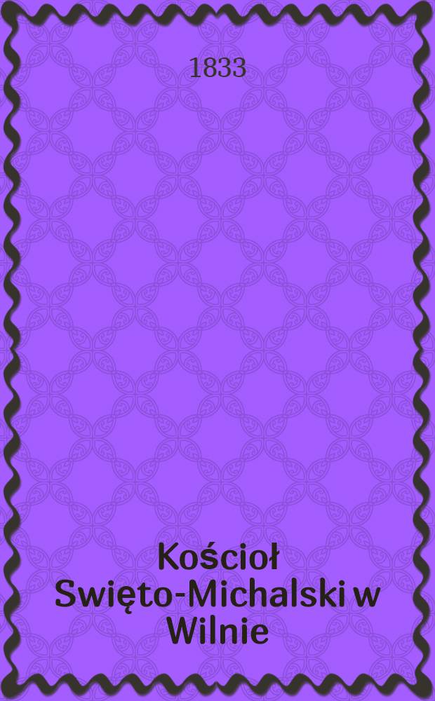Kościoł Swięto-Michalski w Wilnie : Obraz historyczny. Vol.1