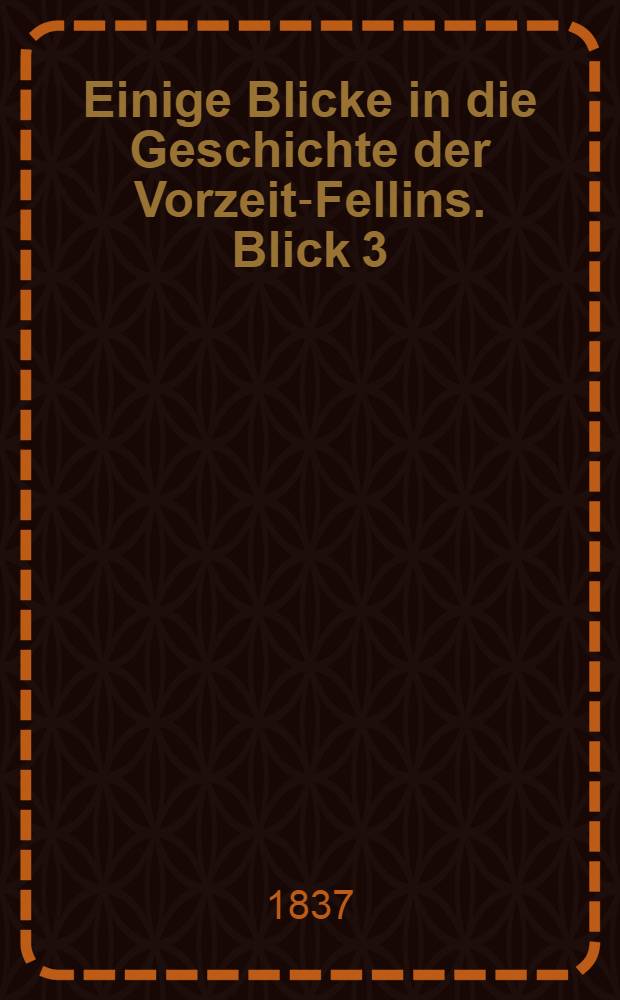 Einige Blicke in die Geschichte der Vorzeit-Fellins. Blick 3