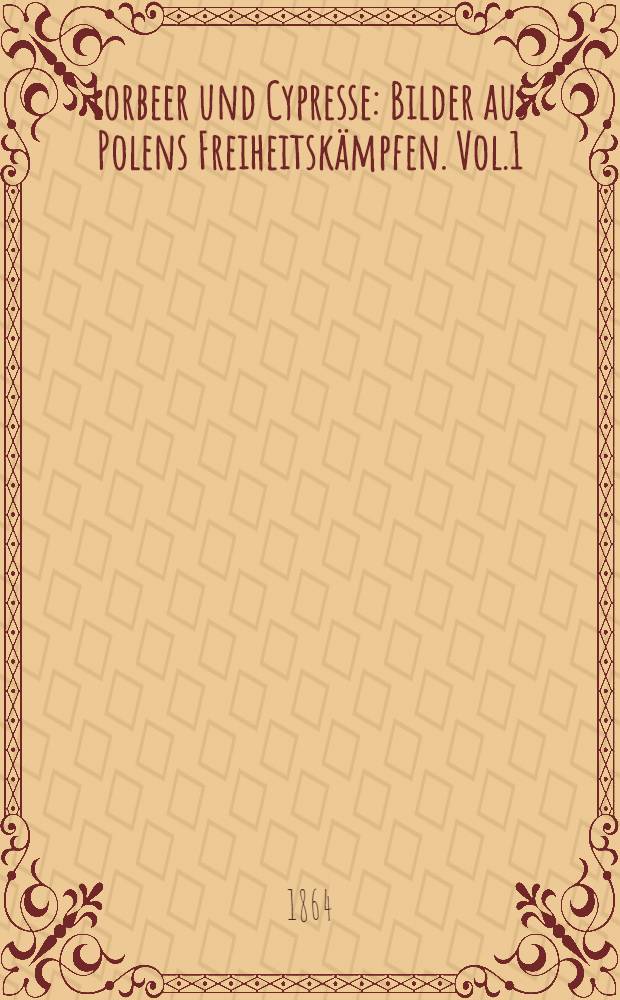 Lorbeer und Cypresse : Bilder aus Polens Freiheitskämpfen. Vol.1