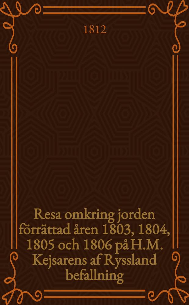 Resa omkring jorden f&ouml;rr&auml;ttad &aring;ren 1803, 1804, 1805 och 1806 p&aring; H.M. Kejsarens af Ryssland befallning : &Ouml;fwers&auml;ttning. Vol.3