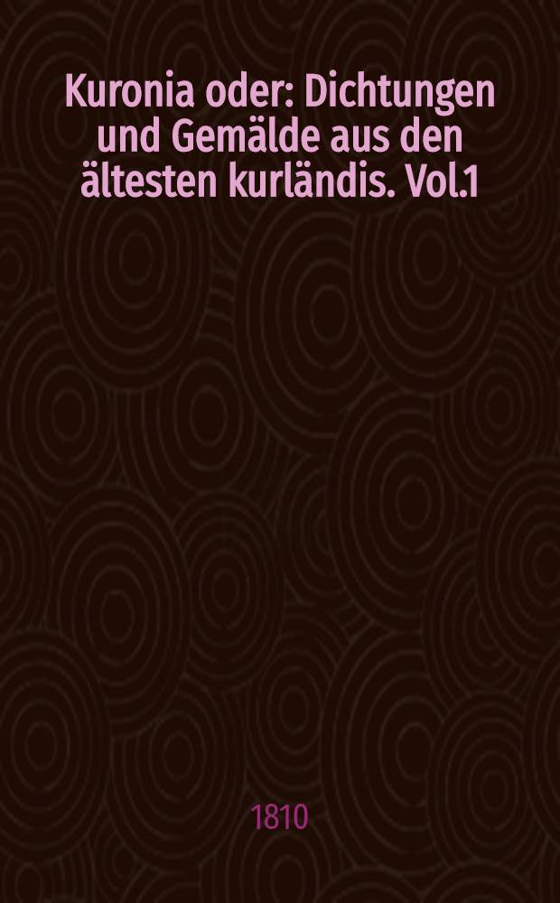 Kuronia oder: Dichtungen und Gemälde aus den ältesten kurländis. Vol.1