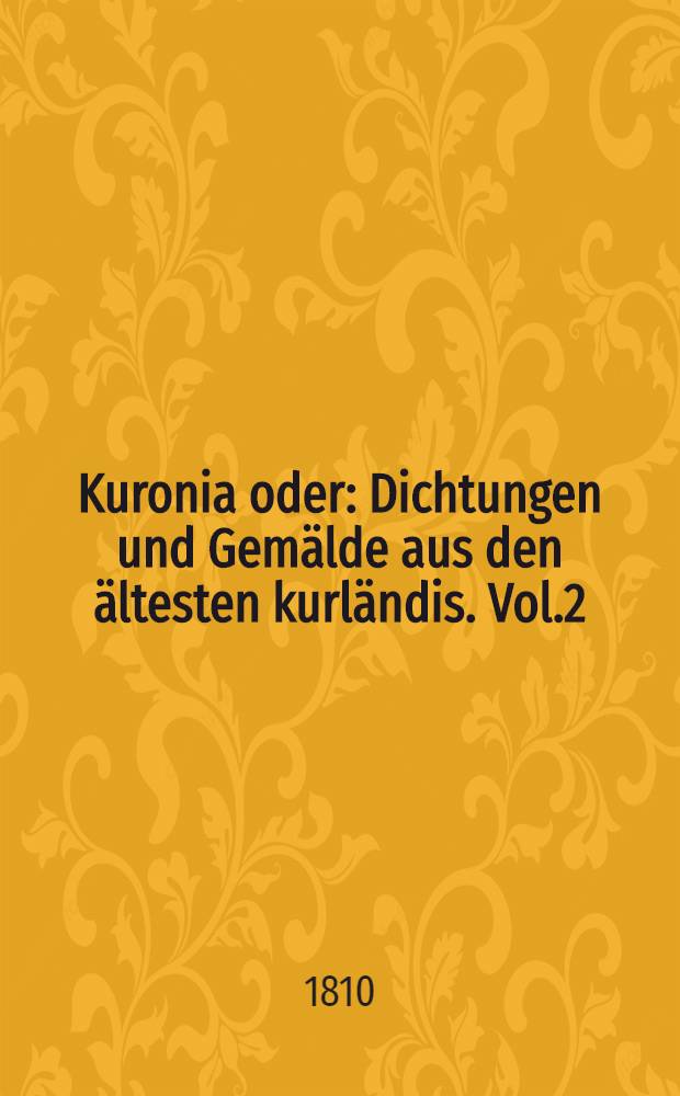 Kuronia oder: Dichtungen und Gemälde aus den ältesten kurländis. Vol.2