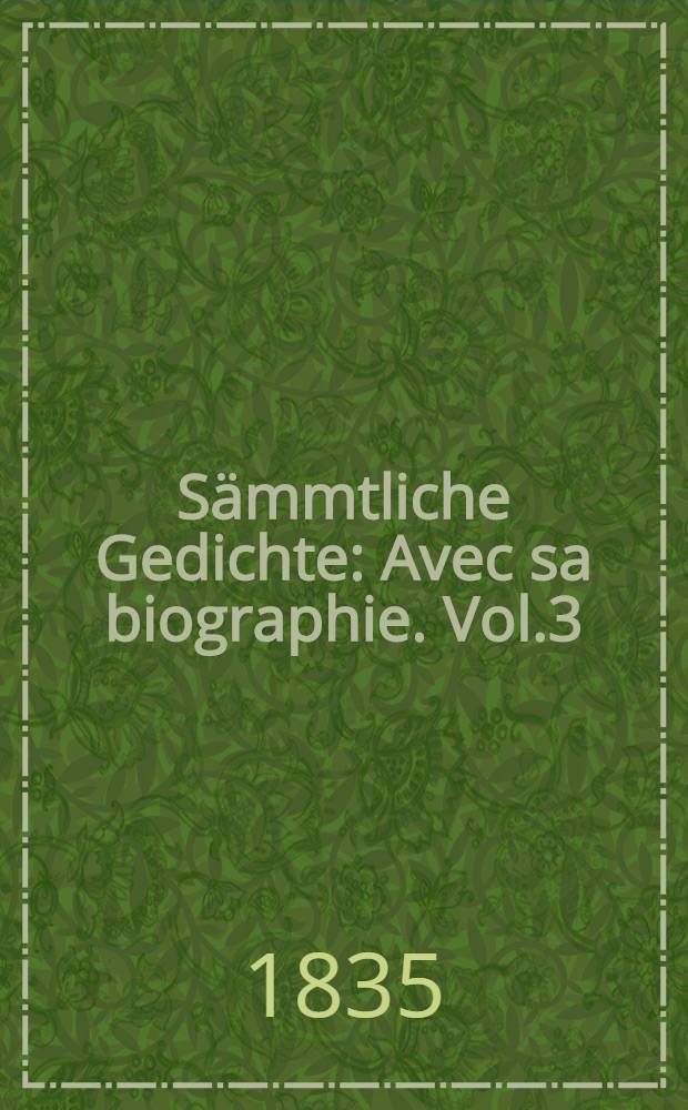 S&auml;mmtliche Gedichte : Avec sa biographie. Vol.3