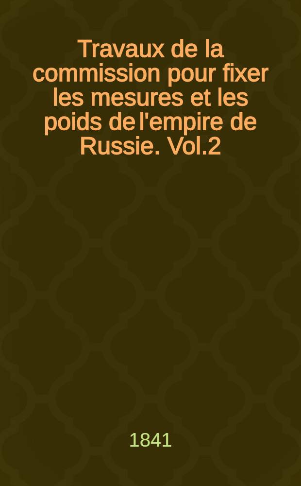 Travaux de la commission pour fixer les mesures et les poids de l'empire de Russie. Vol.2