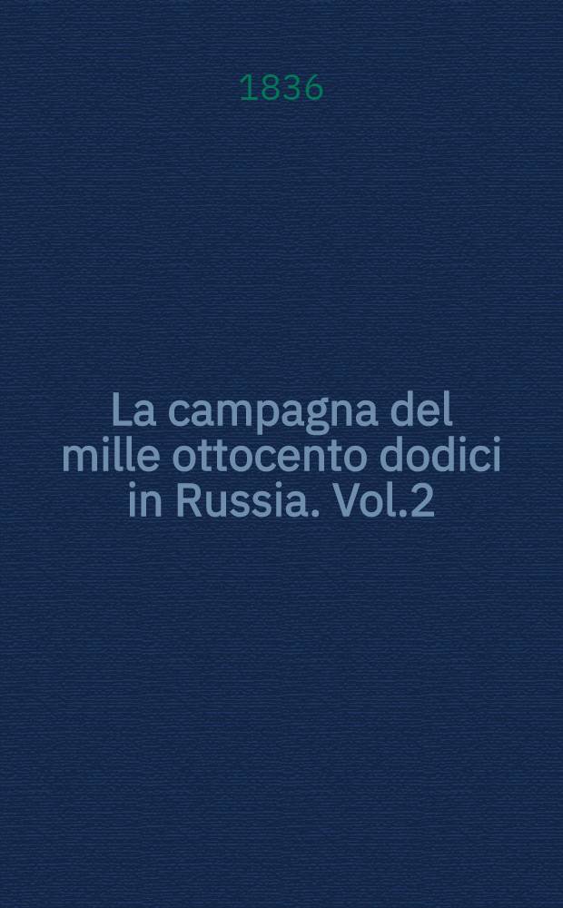 La campagna del mille ottocento dodici in Russia. Vol.2