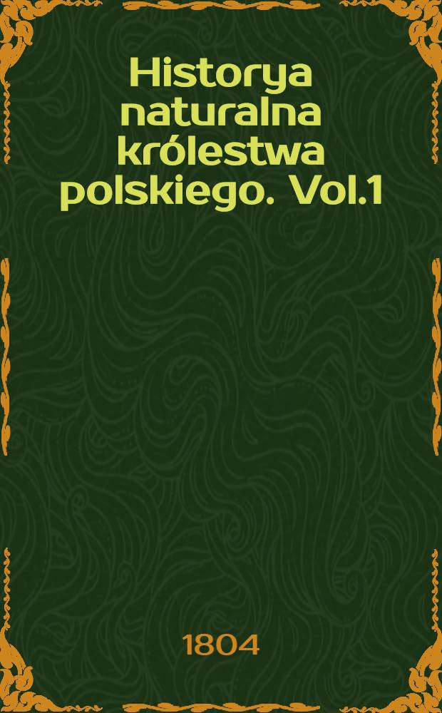 Historya naturalna królestwa polskiego. Vol.1