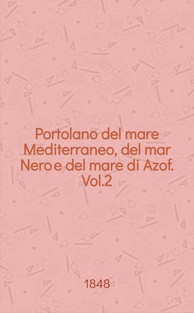 Portolano del mare Mediterraneo, del mar Nero e del mare di Azof. Vol.2