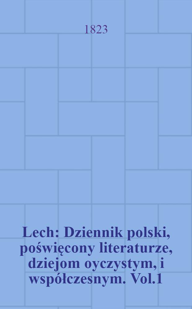 Lech : Dziennik polski, poświęcony literaturze, dziejom oyczystym, i wsp&oacute;łczesnym. Vol.1