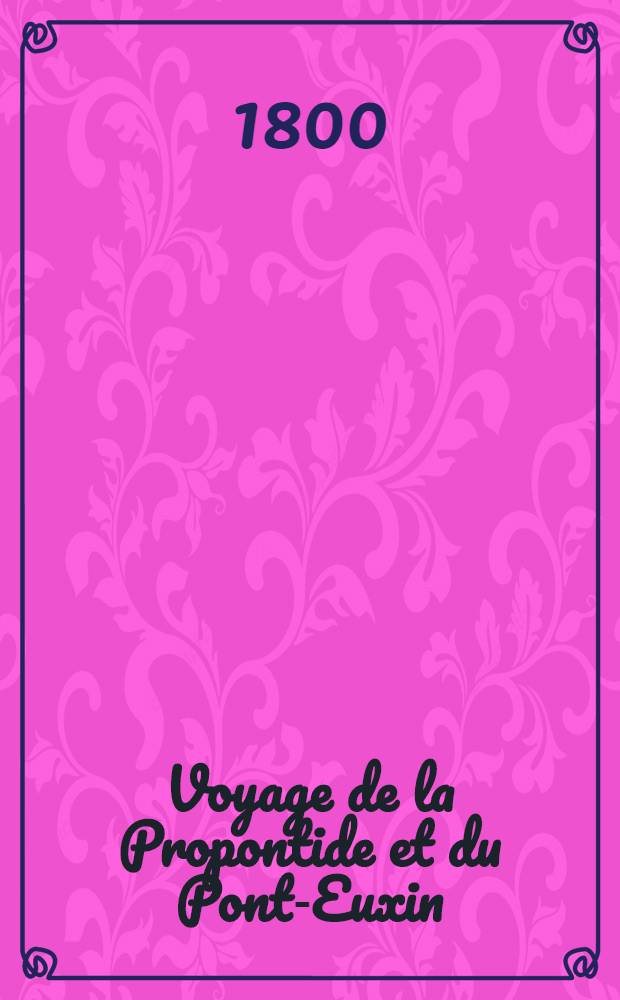 Voyage de la Propontide et du Pont-Euxin; avec la carte générale de ces deux mers, la description topographique de leurs rivages... Vol.2