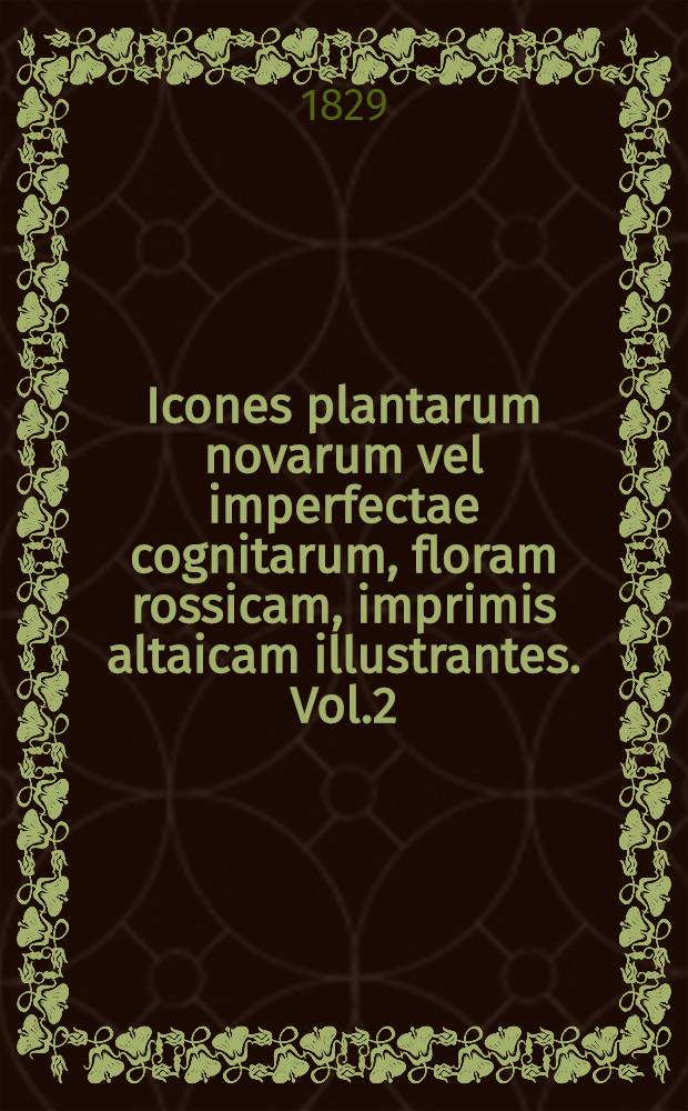 Icones plantarum novarum vel imperfectae cognitarum, floram rossicam, imprimis altaicam illustrantes. Vol.2