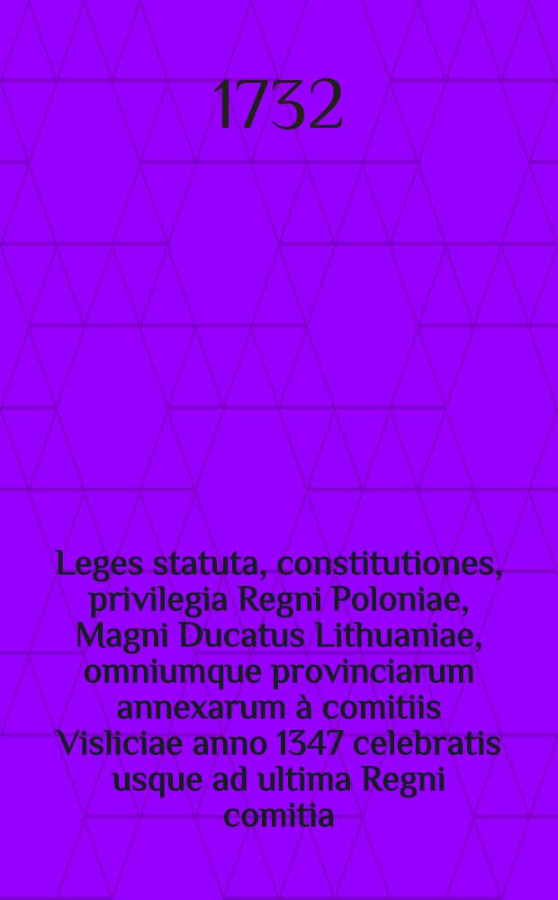 Leges statuta, constitutiones, privilegia Regni Poloniae, Magni Ducatus Lithuaniae, omniumque provinciarum annexarum à comitiis Visliciae anno 1347 celebratis usque ad ultima Regni comitia. Vol.2