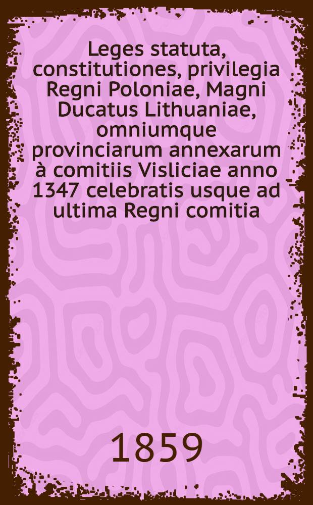 Leges statuta, constitutiones, privilegia Regni Poloniae, Magni Ducatus Lithuaniae, omniumque provinciarum annexarum à comitiis Visliciae anno 1347 celebratis usque ad ultima Regni comitia : Volumina legum. Vol.7