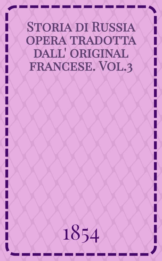 Storia di Russia opera tradotta dall' original francese. Vol.3
