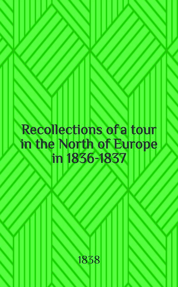 Recollections of a tour in the North of Europe in 1836-1837 : Russie. Vol.1