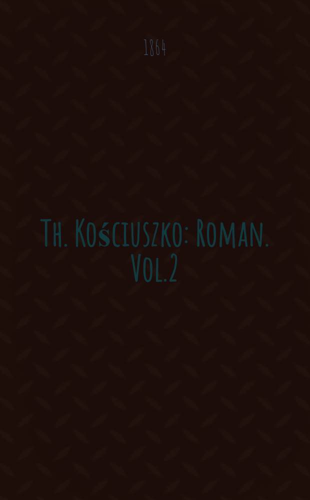 Th. Kościuszko : Roman. Vol.2