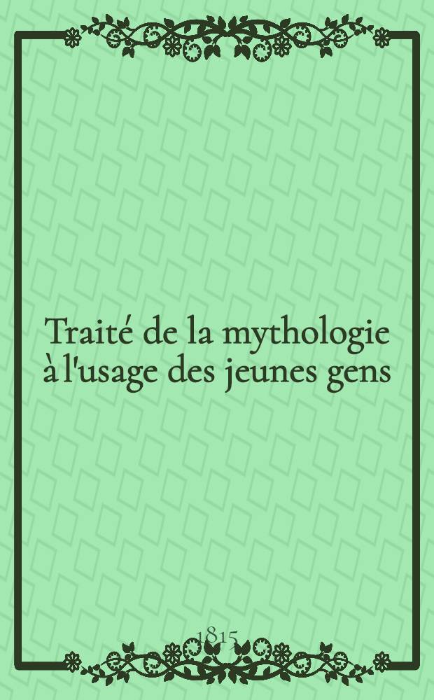 Traité de la mythologie à l'usage des jeunes gens : Nouvellement corrigé et augmenté de la mithologie (sic) des Slavons. Vol.2