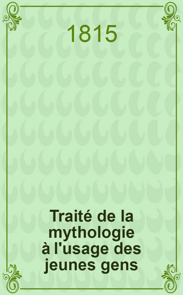 Traité de la mythologie à l'usage des jeunes gens : Nouvellement corrigé et augmenté de la mithologie (sic) des Slavons. Vol.3