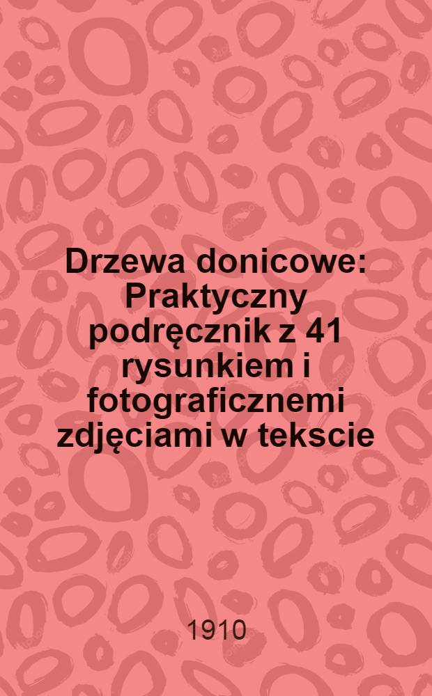Drzewa donicowe : Praktyczny podręcznik z 41 rysunkiem i fotograficznemi zdjęciami w tekscie