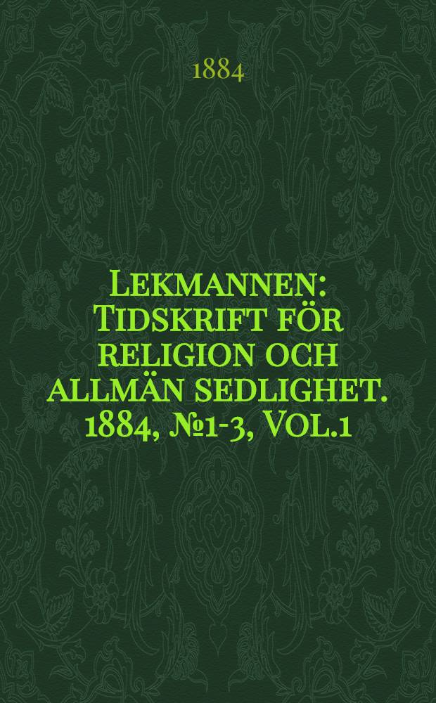 Lekmannen : Tidskrift för religion och allmän sedlighet. 1884, №1-3, Vol.1