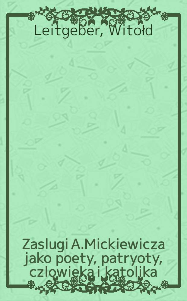 Zaslugi A.Mickiewicza jako poety, patryoty, czlowieka i katolika
