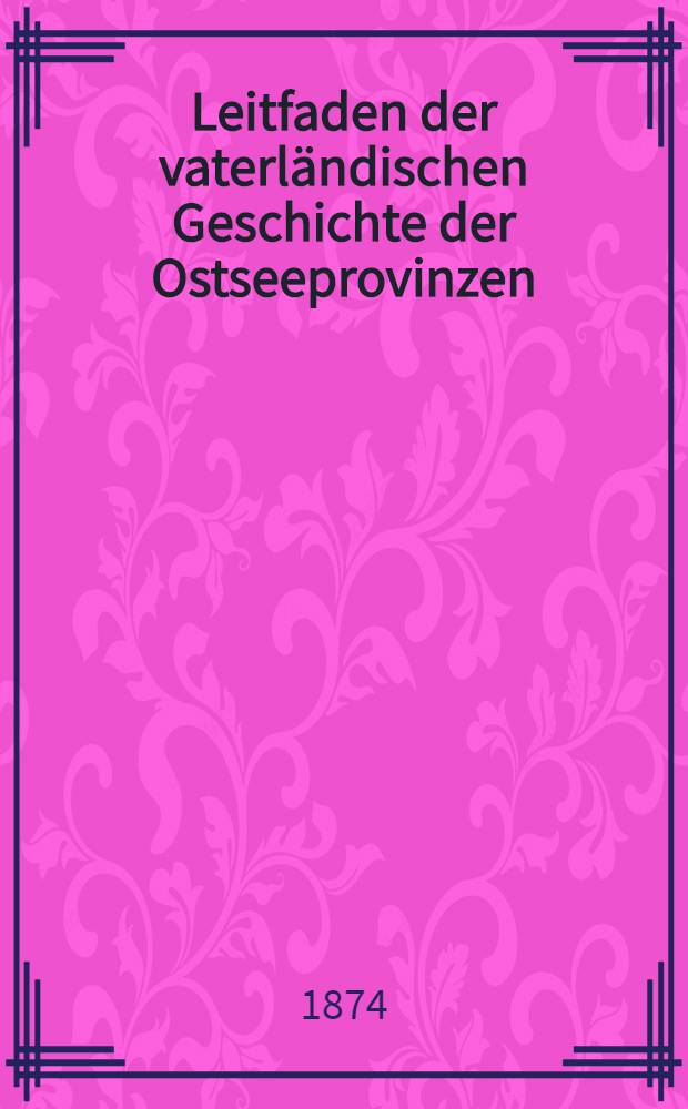 Leitfaden der vaterl&auml;ndischen Geschichte der Ostseeprovinzen