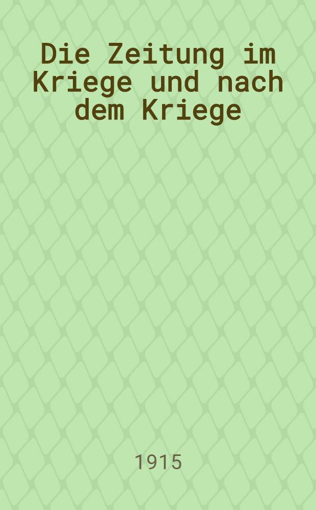 Die Zeitung im Kriege und nach dem Kriege