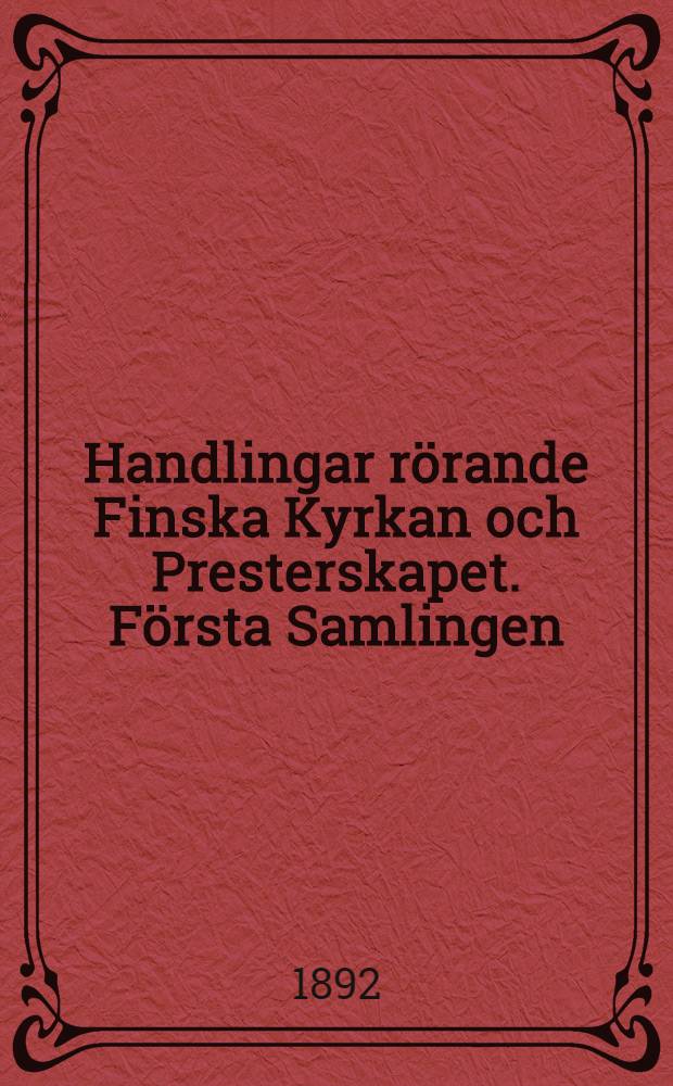 Handlingar rörande Finska Kyrkan och Presterskapet. Första Samlingen : Första Samlingençe1535-1627