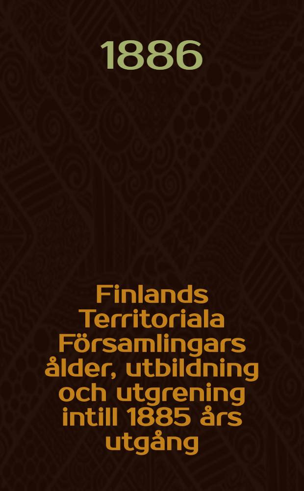 Finlands Territoriala Församlingars ålder, utbildning och utgrening intill 1885 års utgång