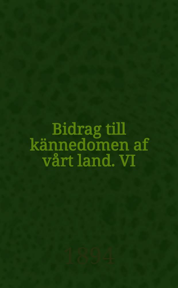 Bidrag till kännedomen af vårt land. VI