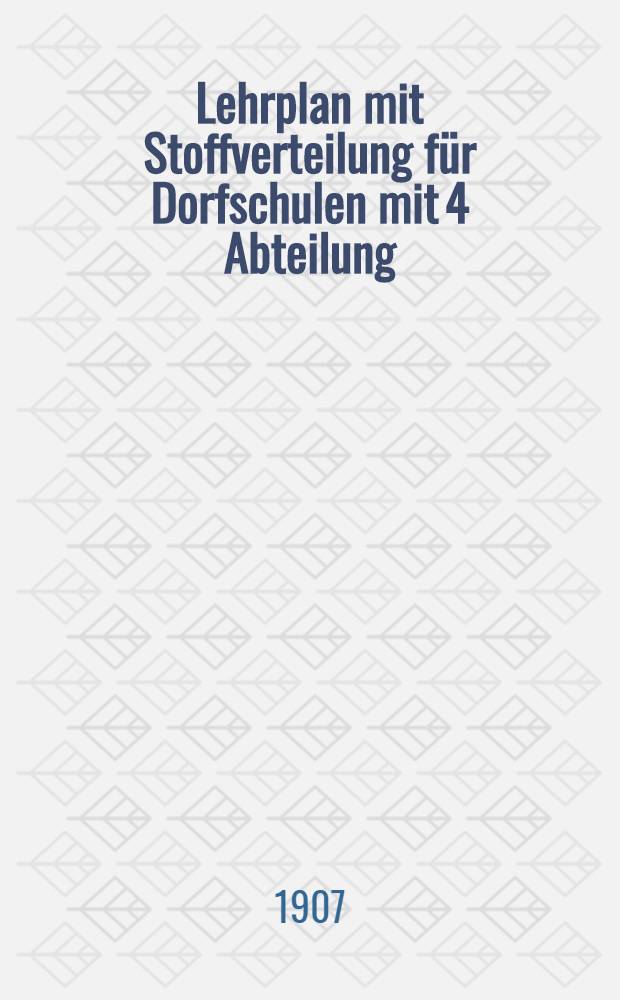 Lehrplan mit Stoffverteilung für Dorfschulen mit 4 Abteilung