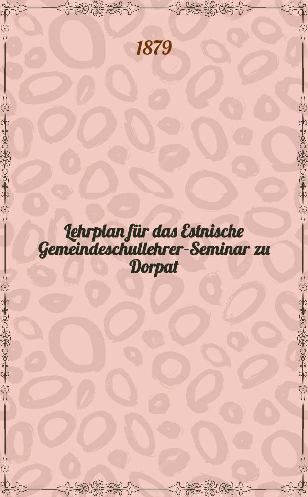 Lehrplan für das Estnische Gemeindeschullehrer-Seminar zu Dorpat