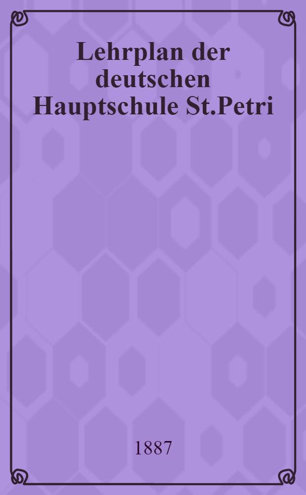 Lehrplan der deutschen Hauptschule St.Petri : Das Gymnasium : 1887