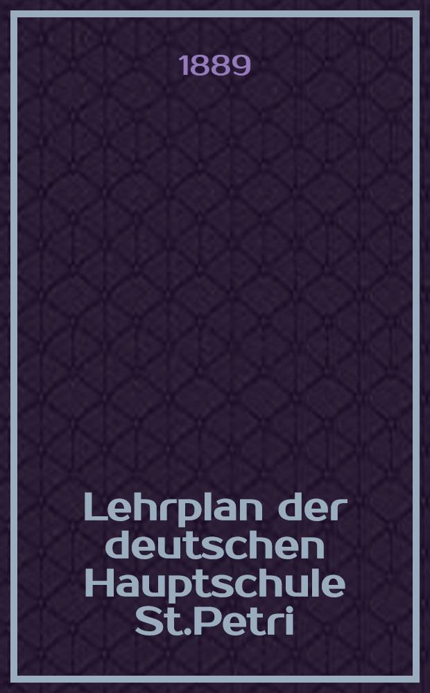 Lehrplan der deutschen Hauptschule St.Petri : Die Realschule : 1889
