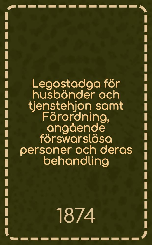 Legostadga för husbönder och tjenstehjon samt Förordning, angående förswarslösa personer och deras behandling