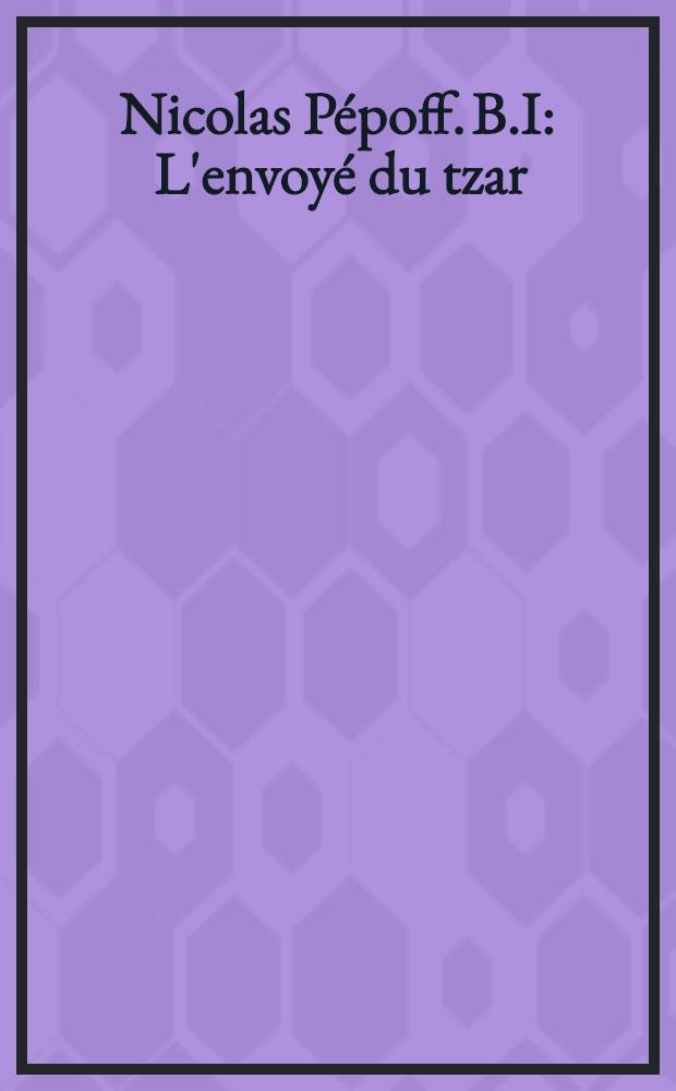 Nicolas Pépoff. B.I : L'envoyé du tzar
