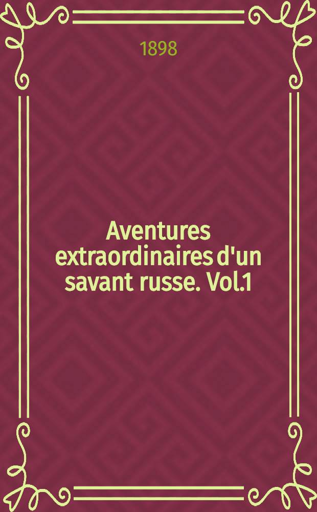 Aventures extraordinaires d'un savant russe. Vol.1