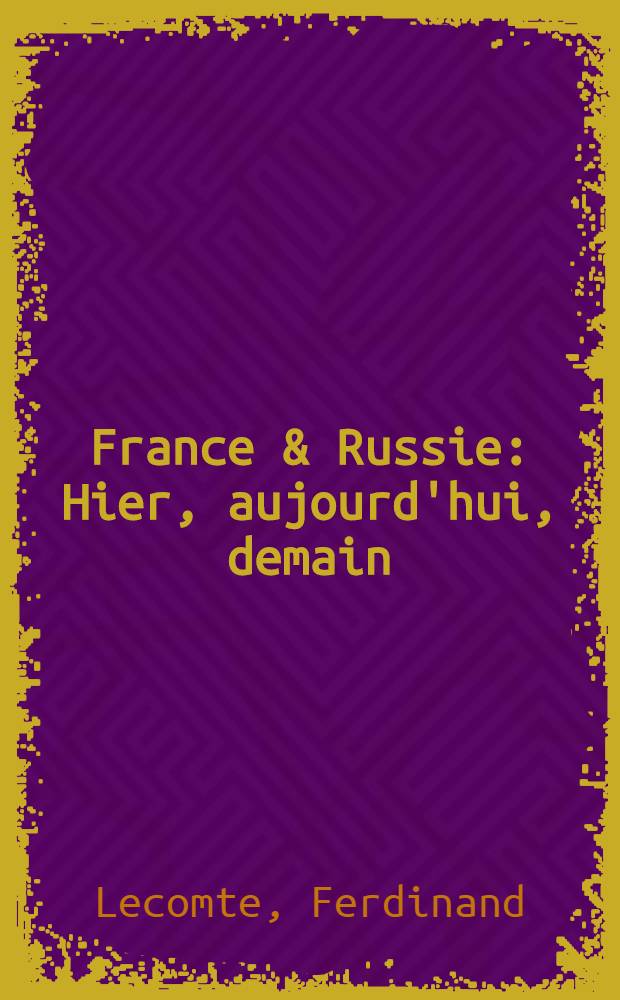 France & Russie : Hier, aujourd'hui, demain : A Sa Majeste'le Czar