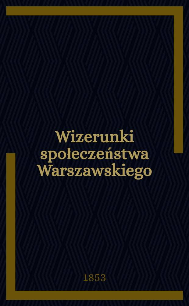 Wizerunki społeczeństwa Warszawskiego : Szkice obyczajowe. Vol.1
