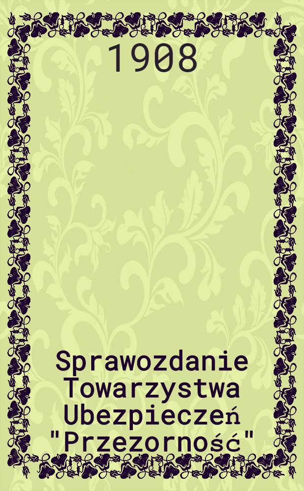 Sprawozdanie Towarzystwa Ubezpieczeń "Przezorność"