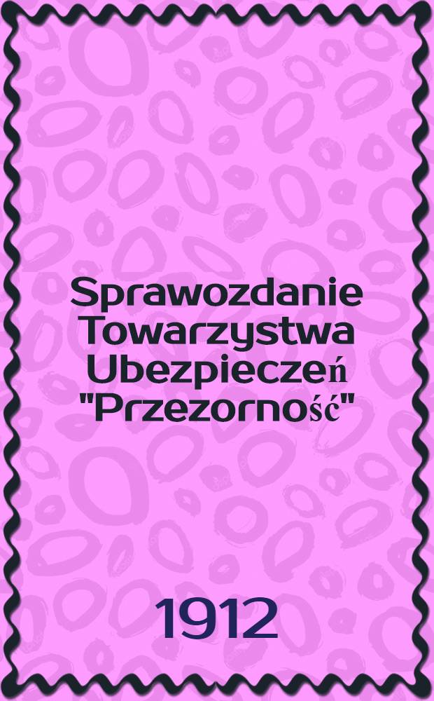 Sprawozdanie Towarzystwa Ubezpieczeń "Przezorność"