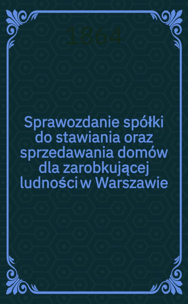 Sprawozdanie spółki do stawiania oraz sprzedawania domów dla zarobkującej ludności w Warszawie
