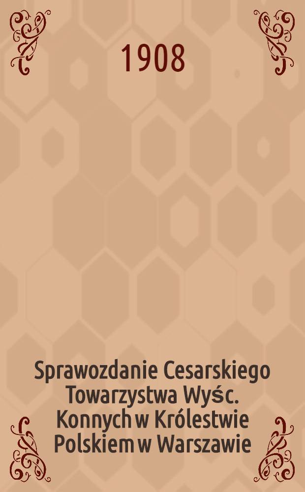 Sprawozdanie Cesarskiego Towarzystwa Wyśc. Konnych w Królestwie Polskiem w Warszawie